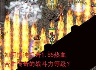 如何快速提升1.85热血合击传奇的战斗力等级? 如何快速提升1.85热血合击传奇的战斗力等级?