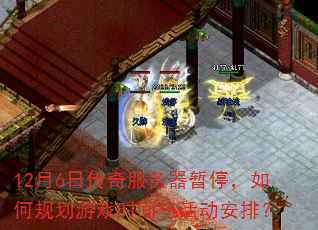 12月6日传奇服务器暂停,如何规划游戏时间与活动安排? 12月6日传奇服务器暂停,如何规划游戏时间与活动安排?