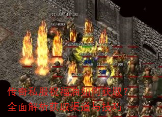 传奇私服祝福油如何获取?全面解析获取渠道与技巧 传奇私服祝福油如何获取?全面解析获取渠道与技巧