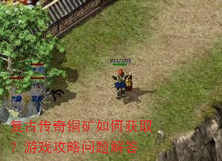复古传奇铜矿如何获取?游戏攻略问题解答 复古传奇铜矿如何获取?游戏攻略问题解答