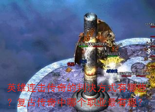 英雄连击传奇的判决方式有哪些?复古传奇中哪个职业最有趣? 英雄连击传奇的判决方式有哪些?复古传奇中哪个职业最有趣?