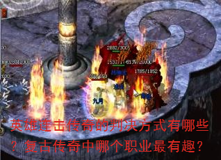 英雄连击传奇的判决方式有哪些?复古传奇中哪个职业最有趣? 英雄连击传奇的判决方式有哪些?复古传奇中哪个职业最有趣?