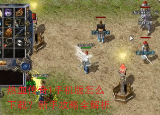 热血传奇1手机版怎么下载?新手攻略全解析 热血传奇1手机版怎么下载?新手攻略全解析