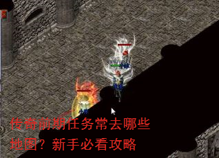 传奇前期任务常去哪些地图?新手必看攻略 传奇前期任务常去哪些地图?新手必看攻略