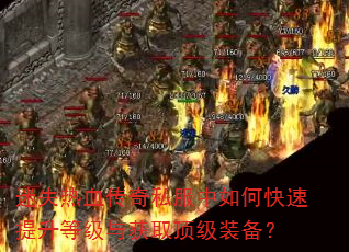 迷失热血传奇私服中如何快速提升等级与获取顶级装备? 迷失热血传奇私服中如何快速提升等级与获取顶级装备?