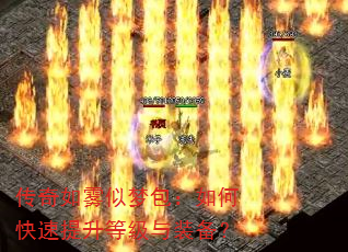 传奇如雾似梦包:如何快速提升等级与装备? 传奇如雾似梦包:如何快速提升等级与装备?
