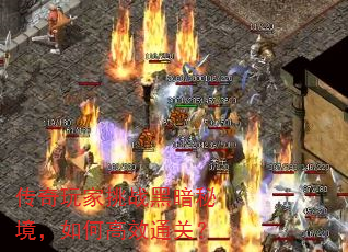 传奇玩家挑战黑暗秘境,如何高效通关? 传奇玩家挑战黑暗秘境,如何高效通关?