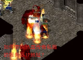 如何查询热血传奇私服的服务器IP地址? 如何查询热血传奇私服的服务器IP地址?