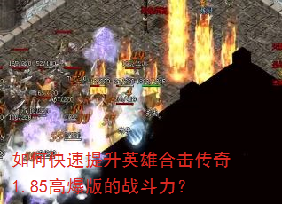如何快速提升英雄合击传奇1.85高爆版的战斗力? 如何快速提升英雄合击传奇1.85高爆版的战斗力?