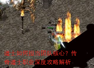 道士如何担当团队核心?传奇道士职业深度攻略解析 道士如何担当团队核心?传奇道士职业深度攻略解析