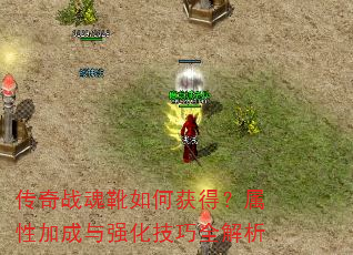传奇战魂靴如何获得?属性加成与强化技巧全解析 传奇战魂靴如何获得?属性加成与强化技巧全解析