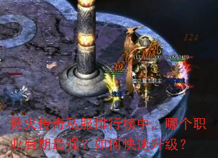 最火传奇私服排行榜中,哪个职业后期最强?如何快速升级? 最火传奇私服排行榜中,哪个职业后期最强?如何快速升级?