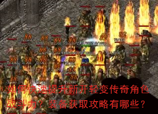 如何快速提升新开轻变传奇角色战斗力?装备获取攻略有哪些? 如何快速提升新开轻变传奇角色战斗力?装备获取攻略有哪些?