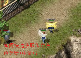 如何快速获取传奇灰色药粉(中量)? 如何快速获取传奇灰色药粉(中量)?