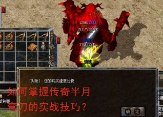 如何掌握传奇半月弯刀的实战技巧? 如何掌握传奇半月弯刀的实战技巧?