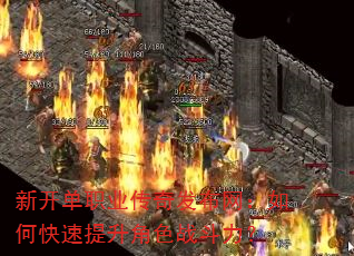 新开单职业传奇发布网:如何快速提升角色战斗力? 新开单职业传奇发布网:如何快速提升角色战斗力?