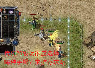 传奇20级玩家应选择哪种手镯?求推荐攻略 传奇20级玩家应选择哪种手镯?求推荐攻略