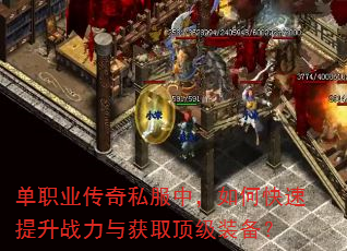单职业传奇私服中,如何快速提升战力与获取顶级装备? 单职业传奇私服中,如何快速提升战力与获取顶级装备?