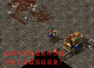 战域传奇私服如何快速升级与获取顶级装备? 战域传奇私服如何快速升级与获取顶级装备?