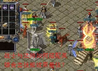 战士与法师如何搭配英雄合击技能效果最佳? 战士与法师如何搭配英雄合击技能效果最佳?