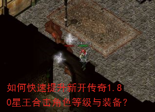 如何快速提升新开传奇1.80星王合击角色等级与装备? 如何快速提升新开传奇1.80星王合击角色等级与装备?