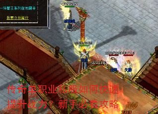 传奇单职业私服如何快速提升战力?新手必看攻略 传奇单职业私服如何快速提升战力?新手必看攻略