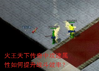 火王天下传奇中攻速属性如何提升战斗效率? 火王天下传奇中攻速属性如何提升战斗效率?