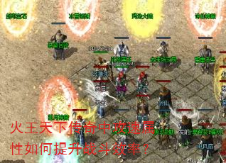 火王天下传奇中攻速属性如何提升战斗效率? 火王天下传奇中攻速属性如何提升战斗效率?