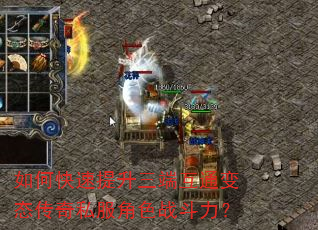 如何快速提升三端互通变态传奇私服角色战斗力? 如何快速提升三端互通变态传奇私服角色战斗力?