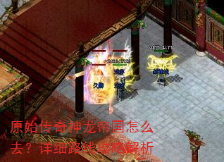 原始传奇神龙帝国怎么去?详细路线攻略解析 原始传奇神龙帝国怎么去?详细路线攻略解析