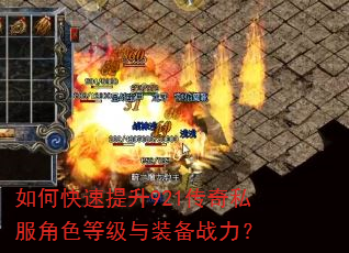 如何快速提升921传奇私服角色等级与装备战力? 如何快速提升921传奇私服角色等级与装备战力?
