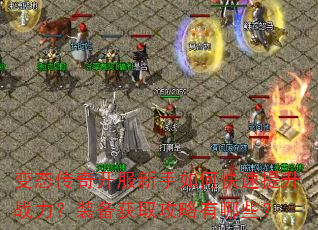 变态传奇开服新手如何快速提升战力?装备获取攻略有哪些? 变态传奇开服新手如何快速提升战力?装备获取攻略有哪些?