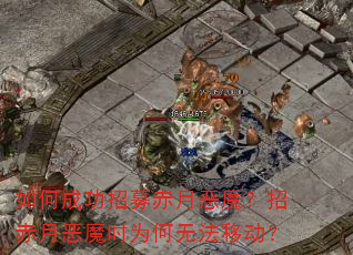 如何成功招募赤月恶魔?招赤月恶魔时为何无法移动? 如何成功招募赤月恶魔?招赤月恶魔时为何无法移动?