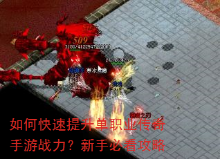 如何快速提升单职业传奇手游战力?新手必看攻略 如何快速提升单职业传奇手游战力?新手必看攻略