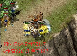 如何快速提升721.76传奇92的角色等级? 如何快速提升721.76传奇92的角色等级?