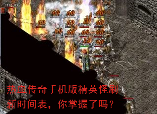 热血传奇手机版精英怪刷新时间表,你掌握了吗? 热血传奇手机版精英怪刷新时间表,你掌握了吗?