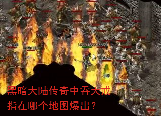 黑暗大陆传奇中吞天戒指在哪个地图爆出? 黑暗大陆传奇中吞天戒指在哪个地图爆出?