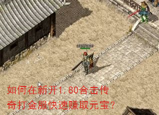 如何在新开1.80合击传奇打金服快速赚取元宝? 如何在新开1.80合击传奇打金服快速赚取元宝?