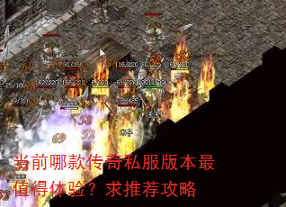 当前哪款传奇私服版本最值得体验?求推荐攻略 当前哪款传奇私服版本最值得体验?求推荐攻略
