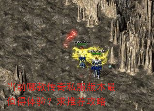 当前哪款传奇私服版本最值得体验?求推荐攻略 当前哪款传奇私服版本最值得体验?求推荐攻略