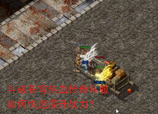 斗破苍穹热血传奇私服如何快速提升战力? 斗破苍穹热血传奇私服如何快速提升战力?