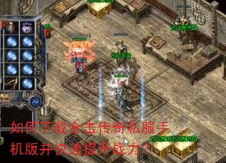 如何下载合击传奇私服手机版并快速提升战力? 如何下载合击传奇私服手机版并快速提升战力?