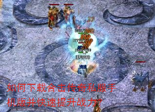 如何下载合击传奇私服手机版并快速提升战力? 如何下载合击传奇私服手机版并快速提升战力?
