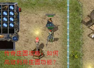 传奇庄园攻略:如何高效利用庄园功能? 传奇庄园攻略:如何高效利用庄园功能?