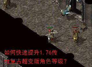 如何快速提升1.76传奇复古超变版角色等级? 如何快速提升1.76传奇复古超变版角色等级?
