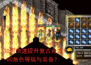 如何快速提升复古合击1.80角色等级与装备? 如何快速提升复古合击1.80角色等级与装备?