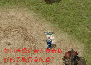 如何选择适合开传奇私服的云服务器配置? 如何选择适合开传奇私服的云服务器配置?