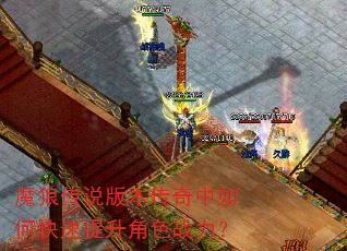 魔狼传说版本传奇中如何快速提升角色战力? 魔狼传说版本传奇中如何快速提升角色战力?