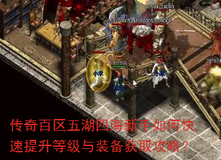 传奇百区五湖四海新手如何快速提升等级与装备获取攻略? 传奇百区五湖四海新手如何快速提升等级与装备获取攻略?