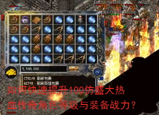 如何快速提升100仿盛大热血传奇角色等级与装备战力? 如何快速提升100仿盛大热血传奇角色等级与装备战力?
